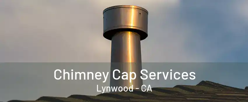 Chimney Cap Services Lynwood - CA