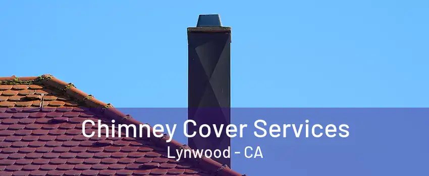 Chimney Cover Services Lynwood - CA