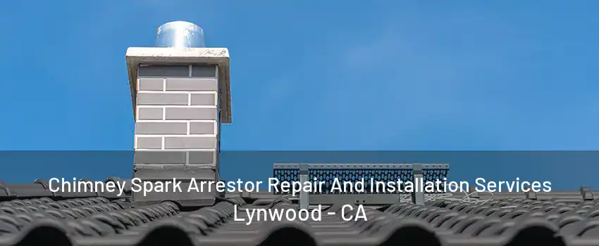 Chimney Spark Arrestor Repair And Installation Services Lynwood - CA