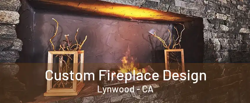 Custom Fireplace Design Lynwood - CA