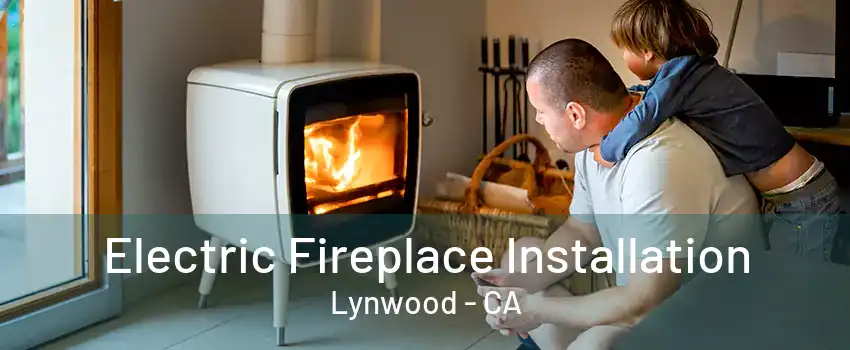 Electric Fireplace Installation Lynwood - CA