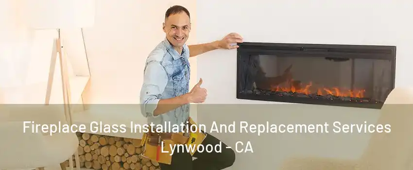 Fireplace Glass Installation And Replacement Services Lynwood - CA