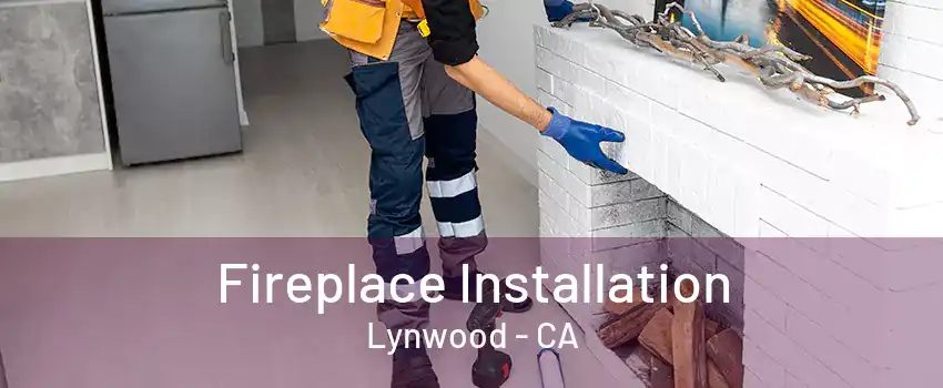 Fireplace Installation Lynwood - CA