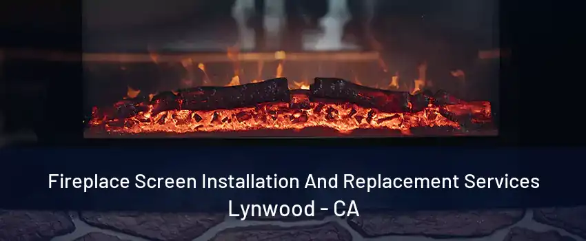 Fireplace Screen Installation And Replacement Services Lynwood - CA