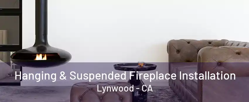 Hanging & Suspended Fireplace Installation Lynwood - CA