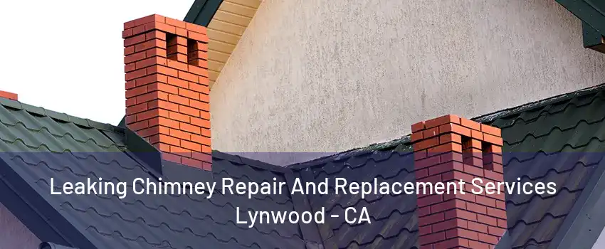 Leaking Chimney Repair And Replacement Services Lynwood - CA