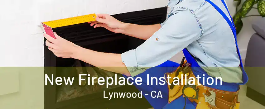 New Fireplace Installation Lynwood - CA