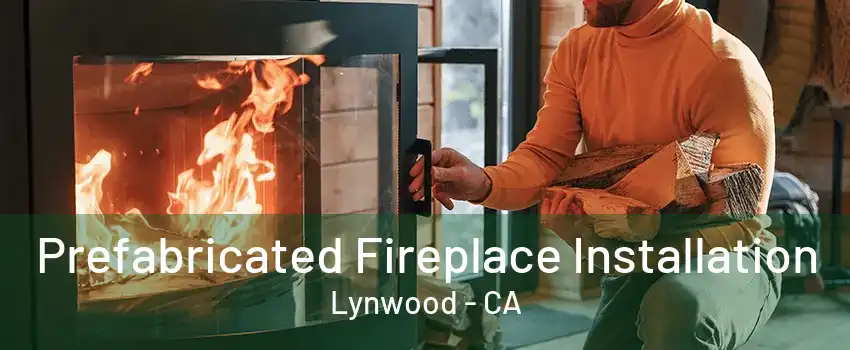 Prefabricated Fireplace Installation Lynwood - CA