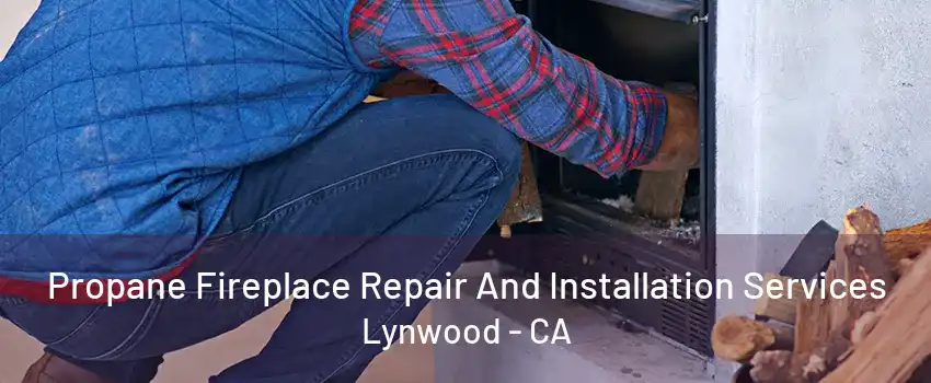 Propane Fireplace Repair And Installation Services Lynwood - CA