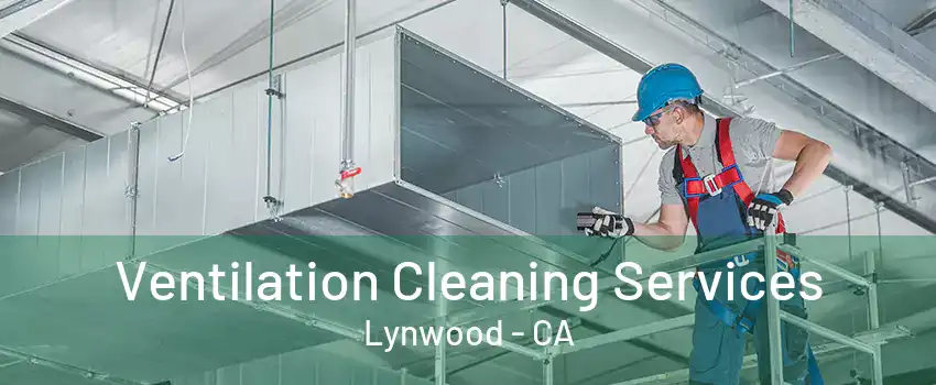 Ventilation Cleaning Services Lynwood - CA