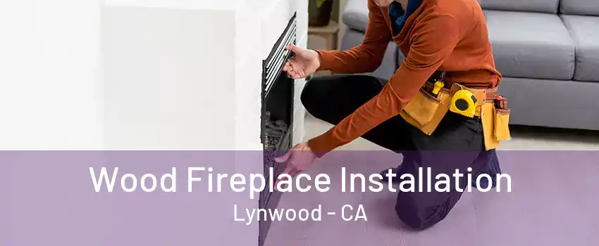 Wood Fireplace Installation Lynwood - CA