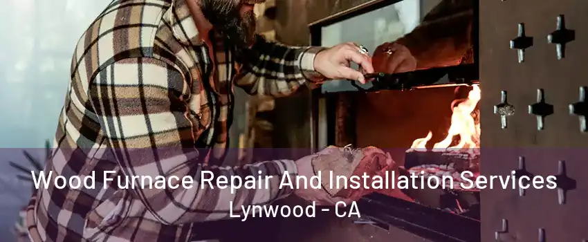 Wood Furnace Repair And Installation Services Lynwood - CA